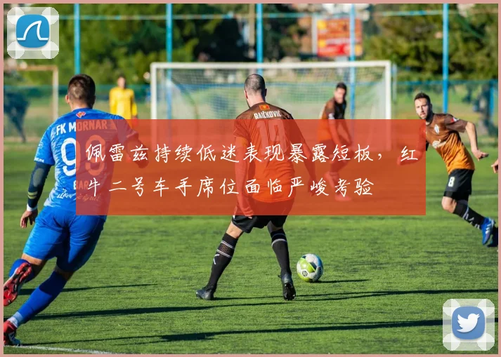 佩雷兹持续低迷表现暴露短板，红牛二号车手席位面临严峻考验