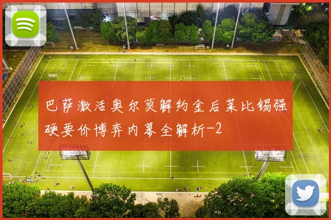 巴萨激活奥尔莫解约金后莱比锡强硬要价博弈内幕全解析