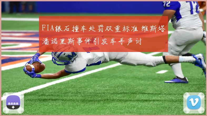 FIA银石撞车处罚双重标准 维斯塔潘诺里斯事件引发车手声讨